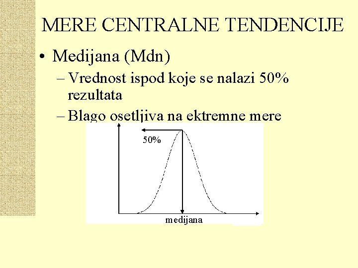 MERE CENTRALNE TENDENCIJE • Medijana (Mdn) – Vrednost ispod koje se nalazi 50% rezultata