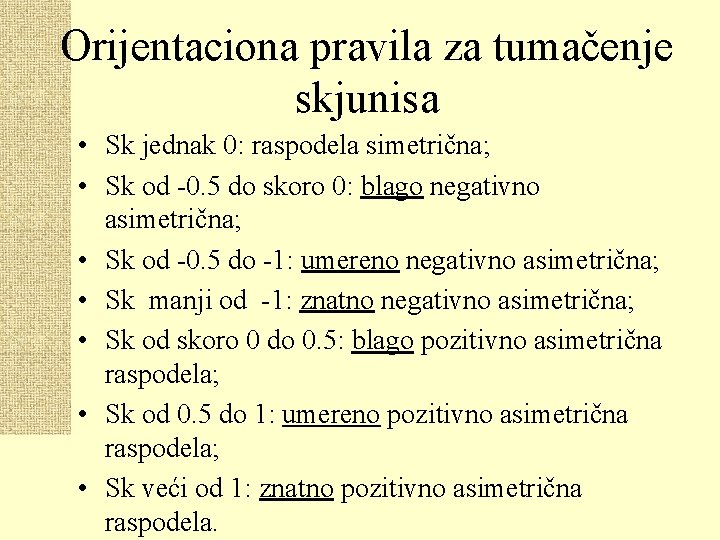 Orijentaciona pravila za tumačenje skjunisa • Sk jednak 0: raspodela simetrična; • Sk od