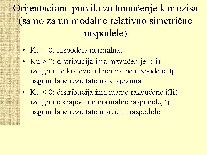 Orijentaciona pravila za tumačenje kurtozisa (samo za unimodalne relativno simetrične raspodele) • Ku =