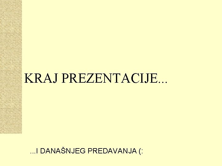 KRAJ PREZENTACIJE. . . I DANAŠNJEG PREDAVANJA (: 
