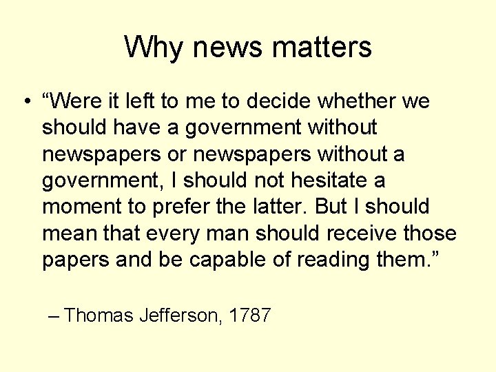 Why news matters • “Were it left to me to decide whether we should