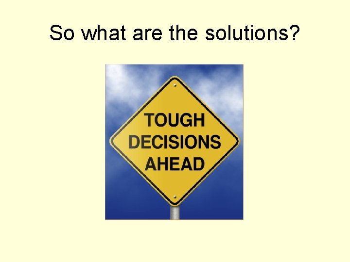 So what are the solutions? 