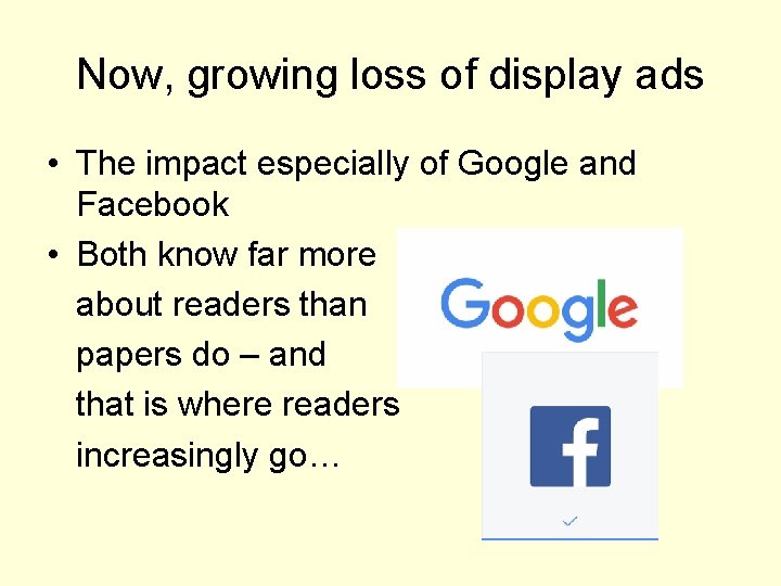 Now, growing loss of display ads • The impact especially of Google and Facebook