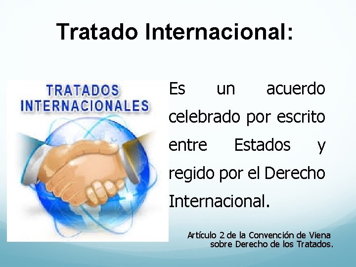 Tratado Internacional: Es un acuerdo celebrado por escrito entre Estados y regido por el