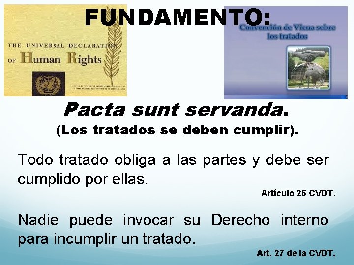 FUNDAMENTO: Pacta sunt servanda. (Los tratados se deben cumplir). Todo tratado obliga a las