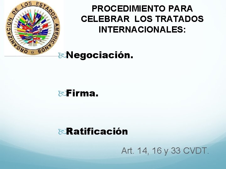 PROCEDIMIENTO PARA CELEBRAR LOS TRATADOS INTERNACIONALES: Negociación. Firma. Ratificación Art. 14, 16 y 33