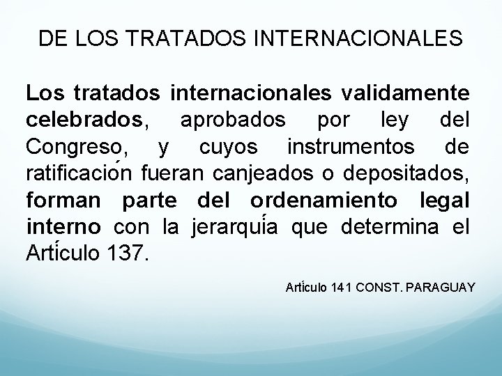DE LOS TRATADOS INTERNACIONALES Los tratados internacionales validamente celebrados, aprobados por ley del Congreso,