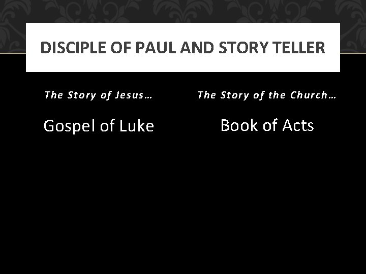 DISCIPLE OF PAUL AND STORY TELLER The Story of Jesus… The Story of the