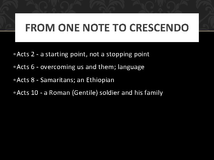 FROM ONE NOTE TO CRESCENDO • Acts 2 - a starting point, not a