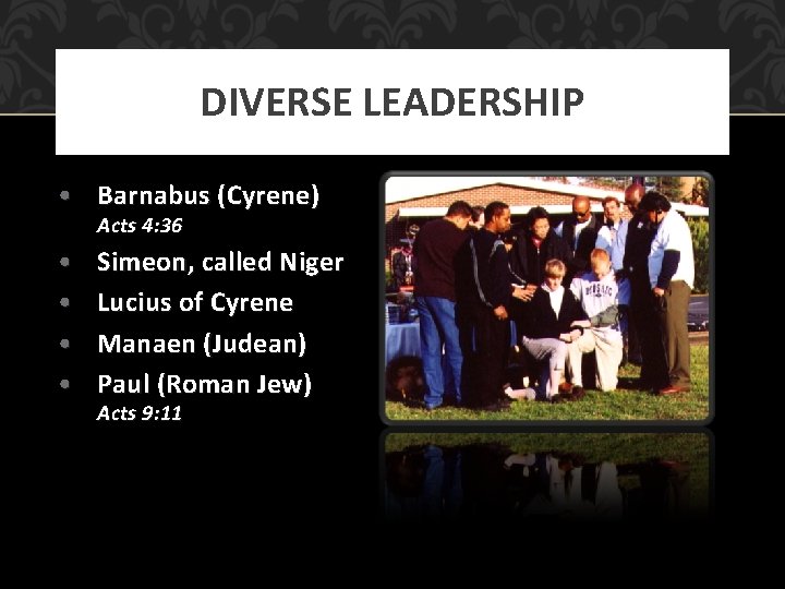 DIVERSE LEADERSHIP • Barnabus (Cyrene) Acts 4: 36 • • Simeon, called Niger Lucius