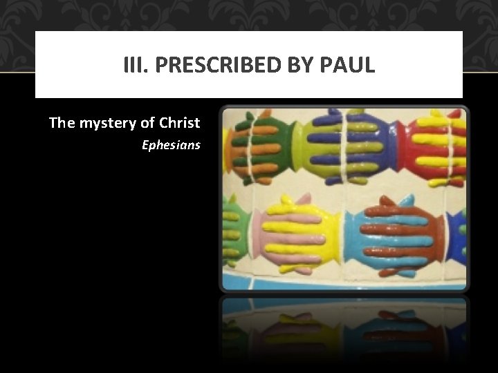 III. PRESCRIBED BY PAUL The mystery of Christ Ephesians 