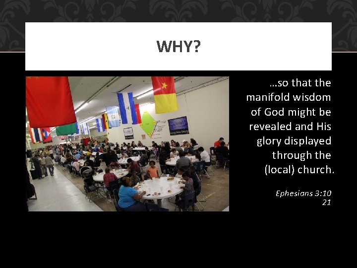 WHY? …so that the manifold wisdom of God might be revealed and His glory