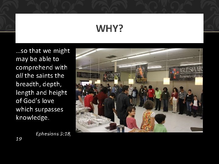 WHY? …so that we might may be able to comprehend with all the saints