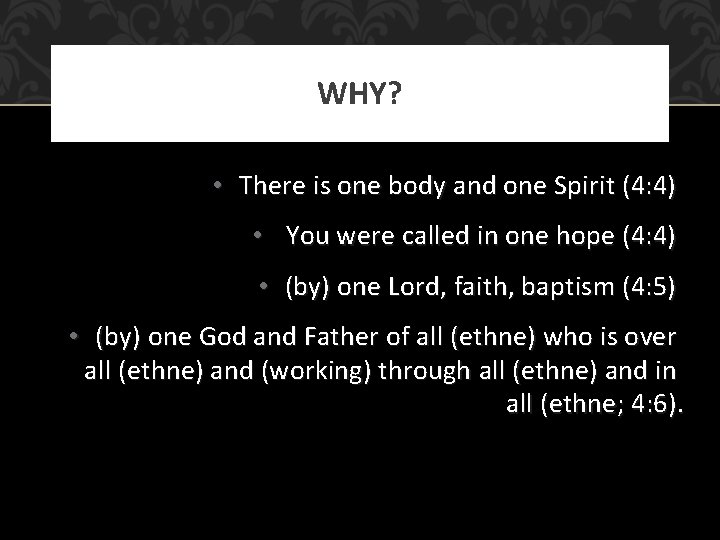 WHY? • There is one body and one Spirit (4: 4) • You were