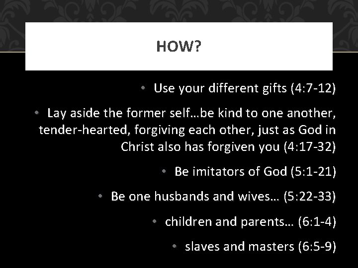 HOW? • Use your different gifts (4: 7 -12) • Lay aside the former
