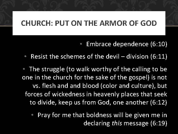 CHURCH: PUT ON THE ARMOR OF GOD • Embrace dependence (6: 10) • Resist