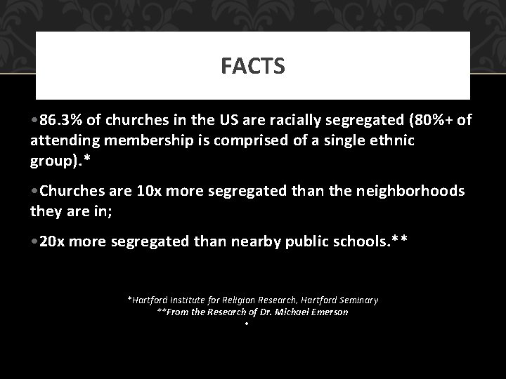 FACTS • 86. 3% of churches in the US are racially segregated (80%+ of