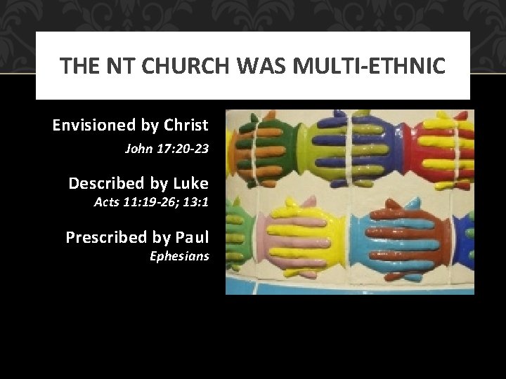 THE NT CHURCH WAS MULTI-ETHNIC Envisioned by Christ John 17: 20 -23 Described by