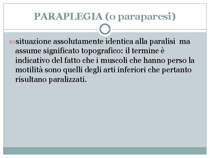 PARAPLEGIA (o paraparesi) situazione assolutamente identica alla paralisi ma assume significato topografico: il termine