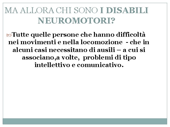 MA ALLORA CHI SONO I DISABILI NEUROMOTORI? Tutte quelle persone che hanno difficoltà nei