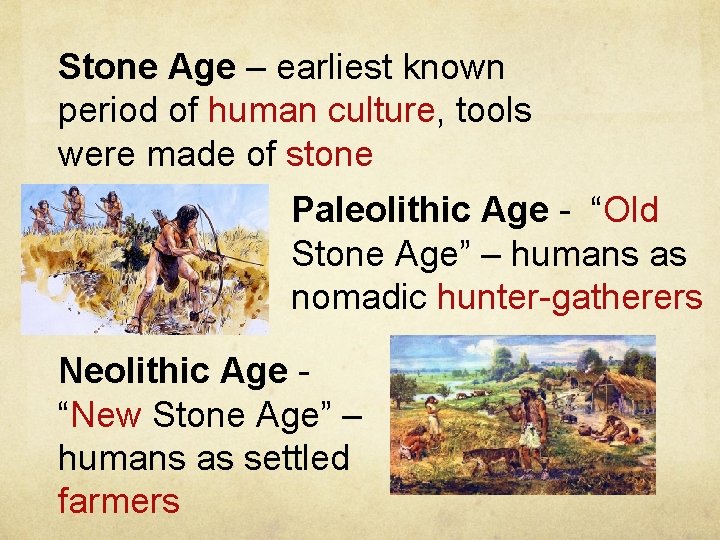 Stone Age – earliest known period of human culture, tools were made of stone