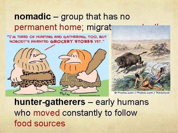 nomadic – group that has no permanent home; migrates constantly hunter-gatherers – early humans