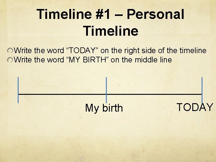 Timeline #1 – Personal Timeline Write the word “TODAY” on the right side of