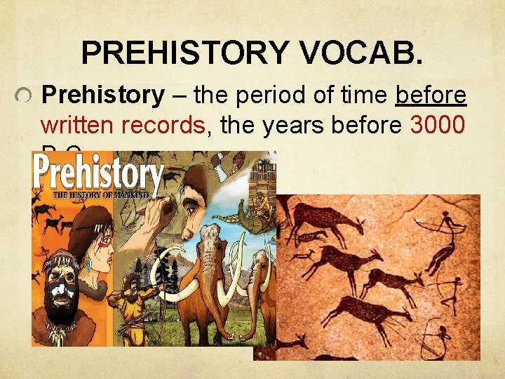 PREHISTORY VOCAB. Prehistory – the period of time before written records, the years before