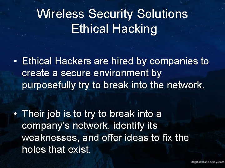 Wireless Security Solutions Ethical Hacking • Ethical Hackers are hired by companies to create