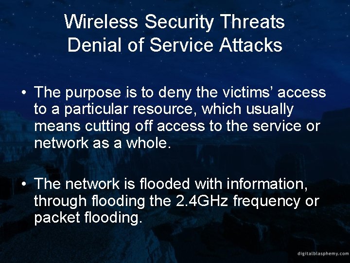 Wireless Security Threats Denial of Service Attacks • The purpose is to deny the