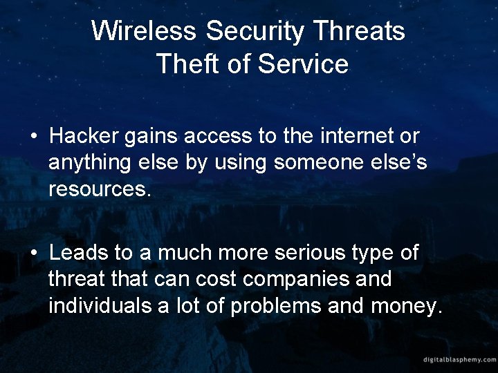 Wireless Security Threats Theft of Service • Hacker gains access to the internet or