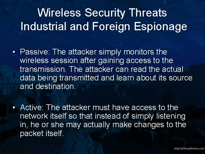 Wireless Security Threats Industrial and Foreign Espionage • Passive: The attacker simply monitors the