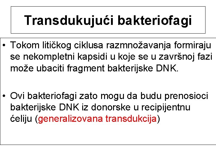 Transdukujući bakteriofagi • Tokom litičkog ciklusa razmnožavanja formiraju se nekompletni kapsidi u koje se