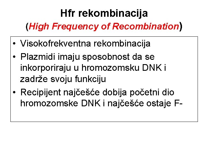 Hfr rekombinacija (High Frequency of Recombination) • Visokofrekventna rekombinacija • Plazmidi imaju sposobnost da