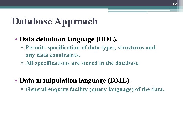 12 Database Approach • Data definition language (DDL). ▫ Permits specification of data types,