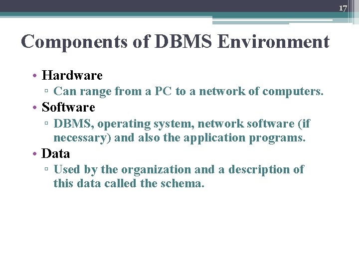 17 Components of DBMS Environment • Hardware ▫ Can range from a PC to