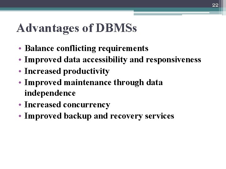 22 Advantages of DBMSs • • Balance conflicting requirements Improved data accessibility and responsiveness