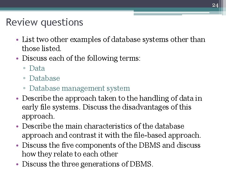 24 Review questions • List two other examples of database systems other than those