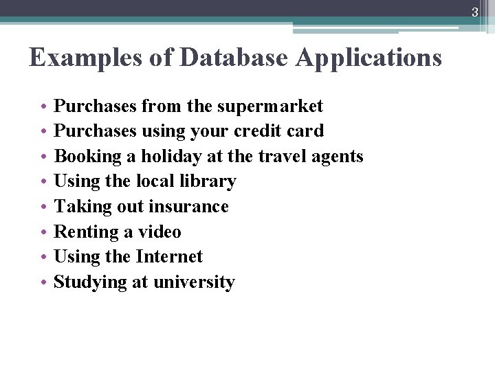 3 Examples of Database Applications • • Purchases from the supermarket Purchases using your