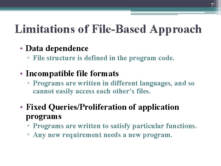 7 Limitations of File-Based Approach • Data dependence ▫ File structure is defined in