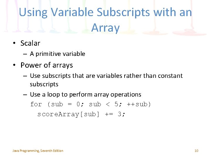 Using Variable Subscripts with an Array • Scalar – A primitive variable • Power