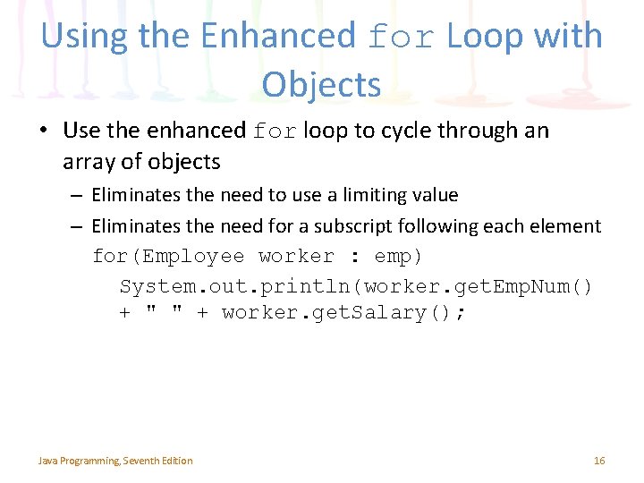 Using the Enhanced for Loop with Objects • Use the enhanced for loop to