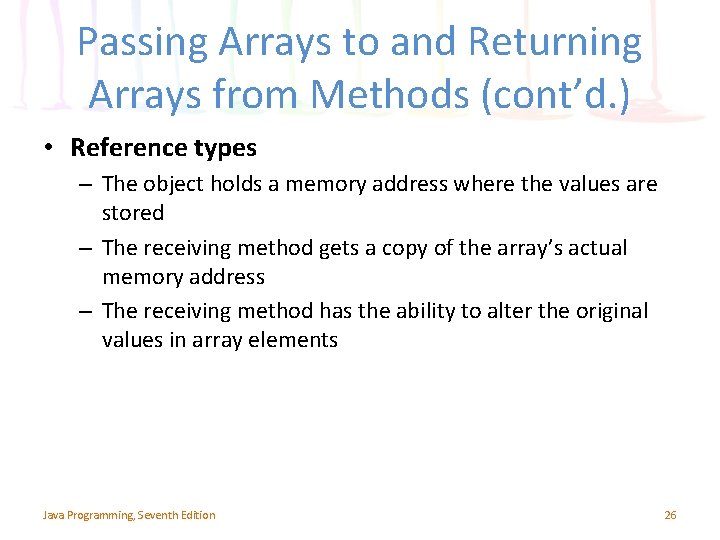 Passing Arrays to and Returning Arrays from Methods (cont’d. ) • Reference types –
