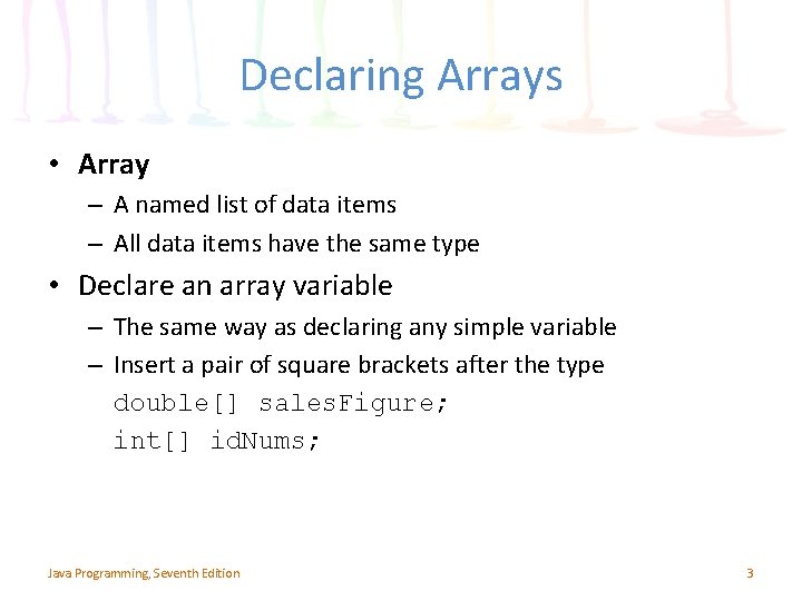 Declaring Arrays • Array – A named list of data items – All data