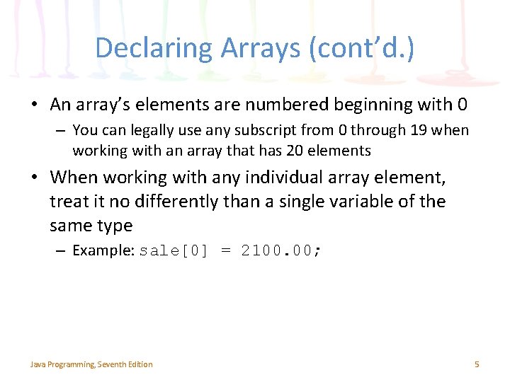 Declaring Arrays (cont’d. ) • An array’s elements are numbered beginning with 0 –