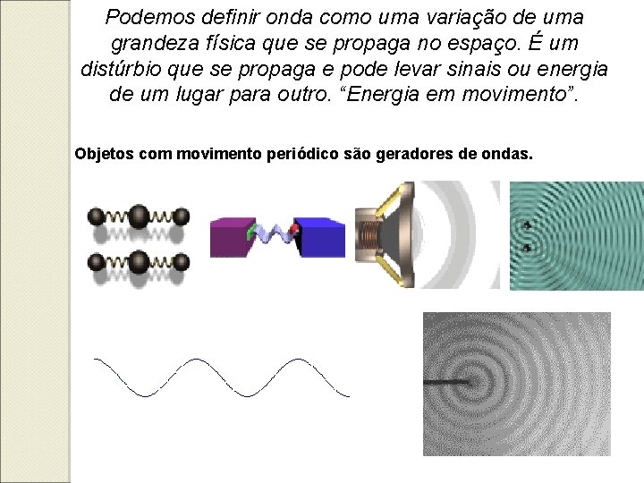 Podemos definir onda como uma variação de uma grandeza física que se propaga no
