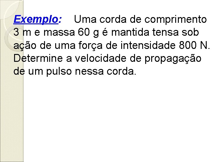 Exemplo: Uma corda de comprimento 3 m e massa 60 g é mantida tensa