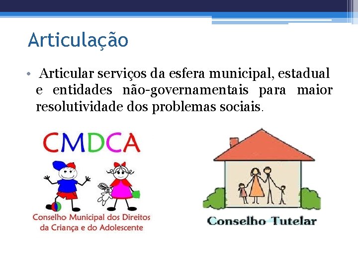 Articulação • Articular serviços da esfera municipal, estadual e entidades não-governamentais para maior resolutividade