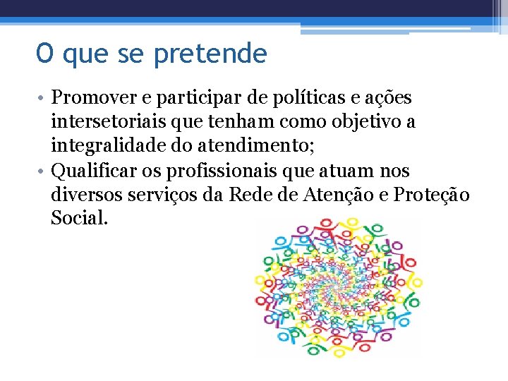 O que se pretende • Promover e participar de políticas e ações intersetoriais que