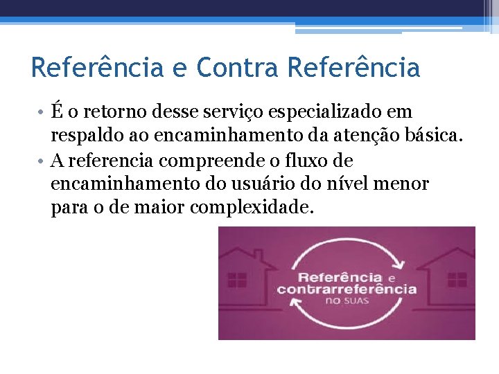 Referência e Contra Referência • É o retorno desse serviço especializado em respaldo ao